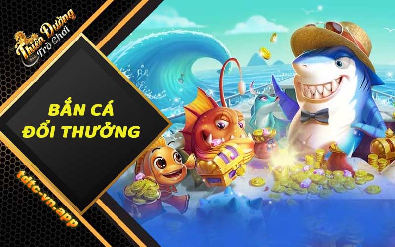Bắn cá đổi thưởng - Nội dung, kinh nghiệm bắn cá bao thắng