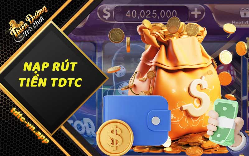Nạp rút tiền TDTC - Giao dịch thanh toán đảm bảo uy tín và an toàn